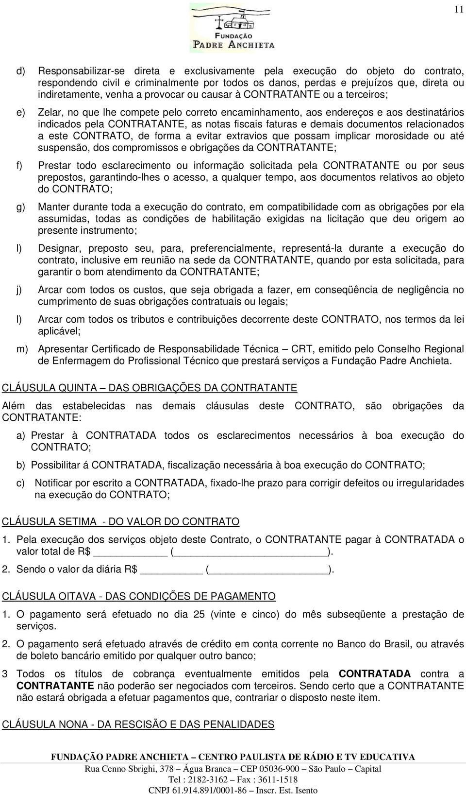 demais documentos relacionados a este CONTRATO, de forma a evitar extravios que possam implicar morosidade ou até suspensão, dos compromissos e obrigações da CONTRATANTE; f) Prestar todo