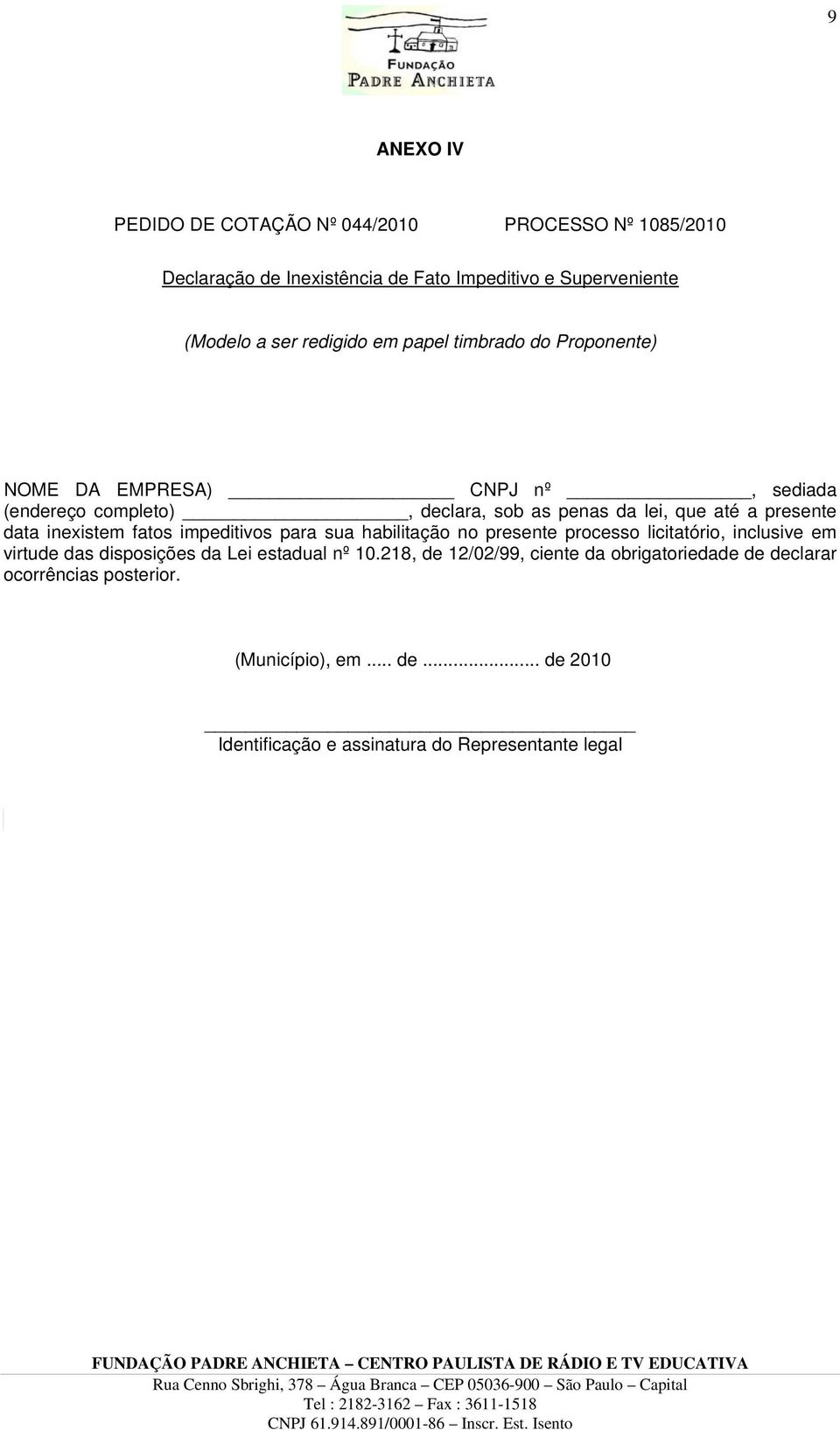 inexistem fatos impeditivos para sua habilitação no presente processo licitatório, inclusive em virtude das disposições da Lei estadual nº 10.