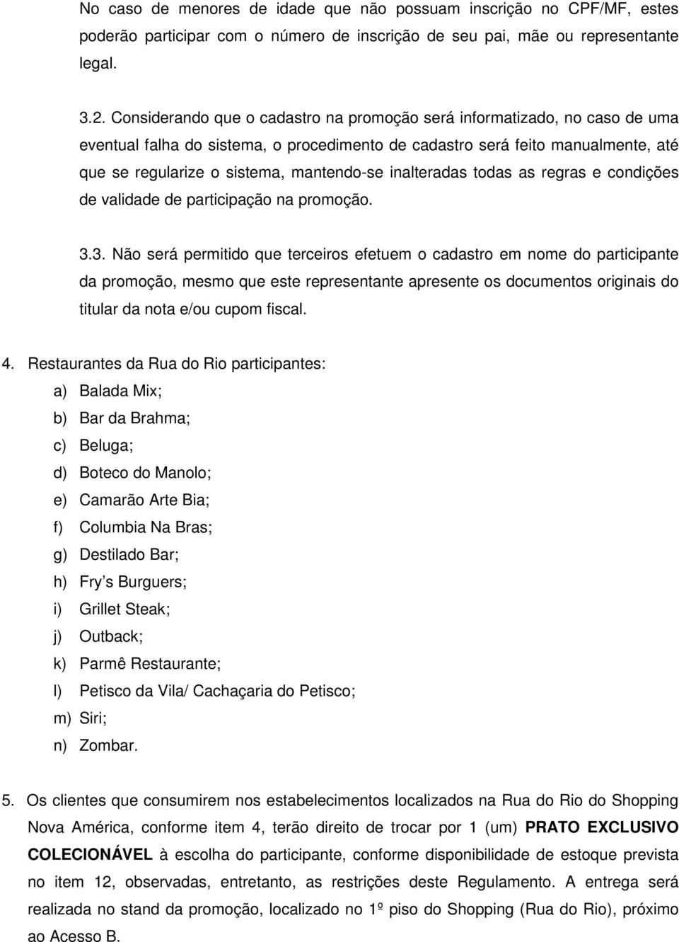 inalteradas todas as regras e condições de validade de participação na promoção. 3.