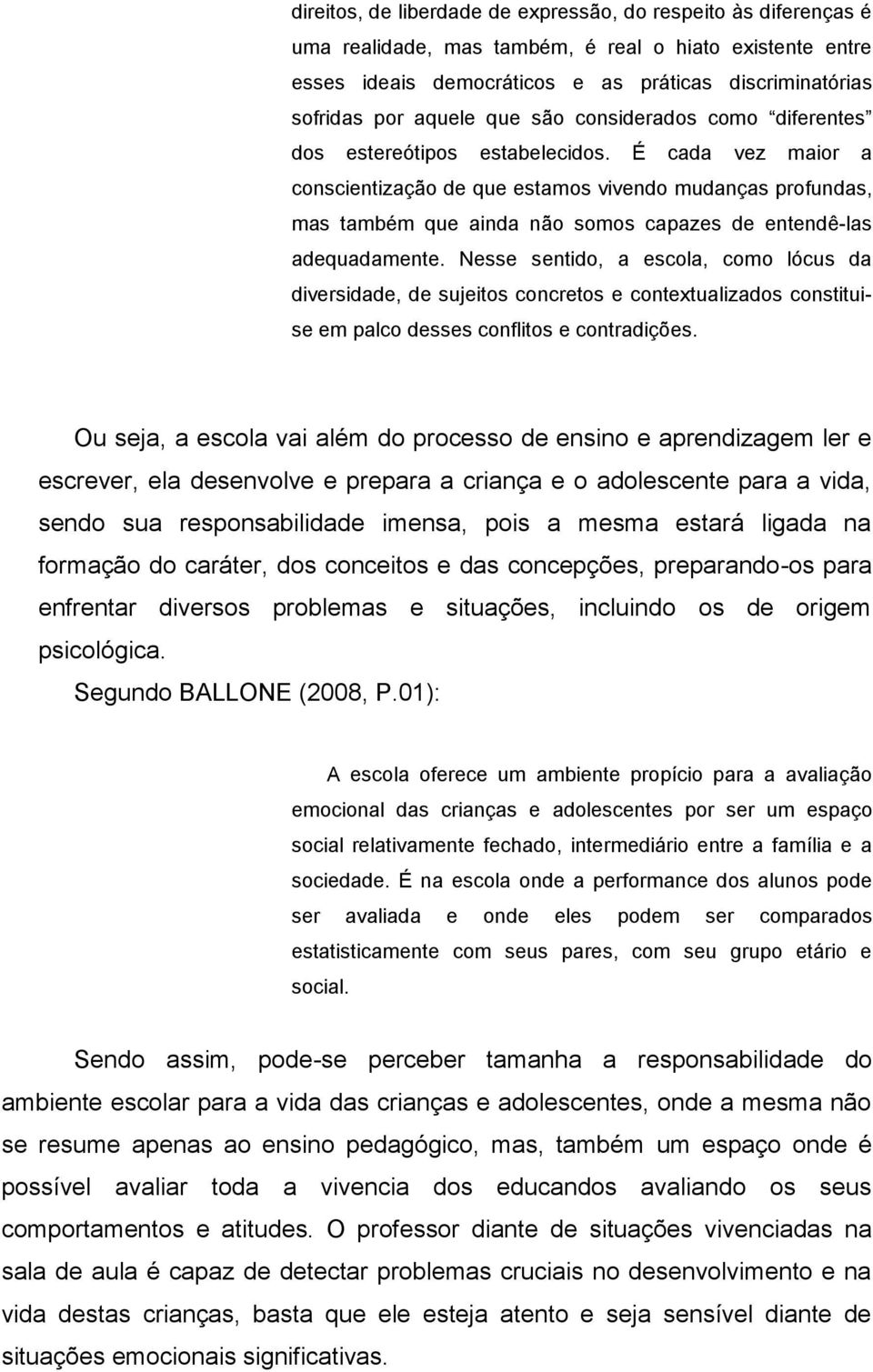 É cada vez maior a conscientização de que estamos vivendo mudanças profundas, mas também que ainda não somos capazes de entendê-las adequadamente.