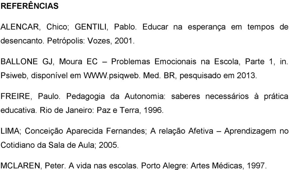 FREIRE, Paulo. Pedagogia da Autonomia: saberes necessários à prática educativa. Rio de Janeiro: Paz e Terra, 1996.