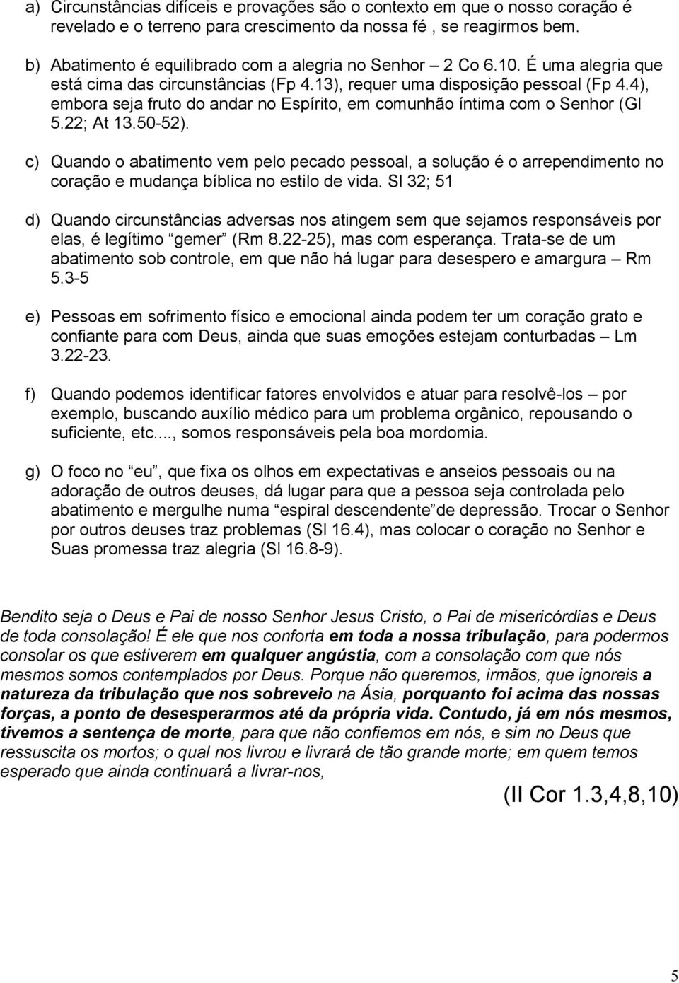 4), embora seja fruto do andar no Espírito, em comunhão íntima com o Senhor (Gl 5.22; At 13.50-52).