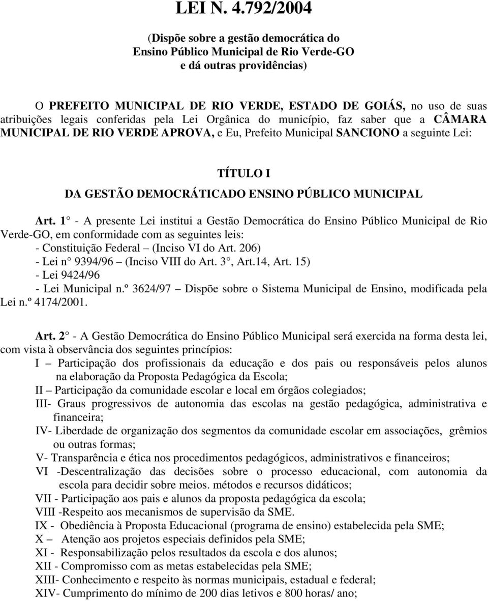 conferidas pela Lei Orgânica do município, faz saber que a CÂMARA MUNICIPAL DE RIO VERDE APROVA, e Eu, Prefeito Municipal SANCIONO a seguinte Lei: TÍTULO I DA GESTÃO DEMOCRÁTICADO ENSINO PÚBLICO