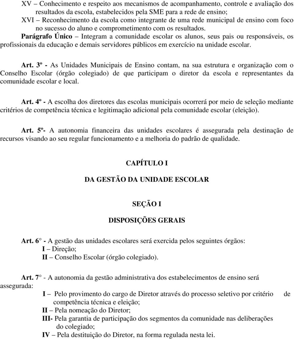 Parágrafo Único Integram a comunidade escolar os alunos, seus pais ou responsáveis, os profissionais da educação e demais servidores públicos em exercício na unidade escolar. Art.