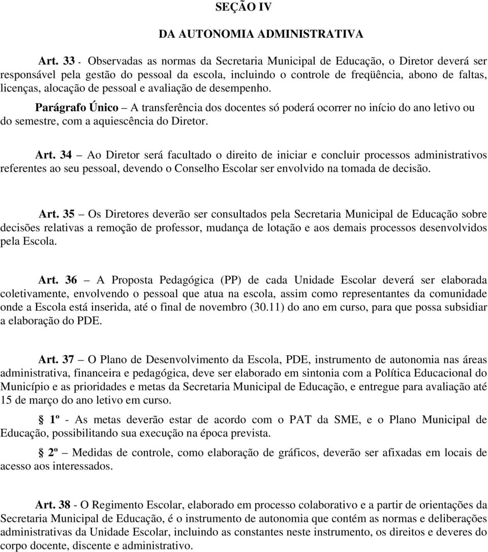 alocação de pessoal e avaliação de desempenho. Parágrafo Único A transferência dos docentes só poderá ocorrer no início do ano letivo ou do semestre, com a aquiescência do Diretor. Art.