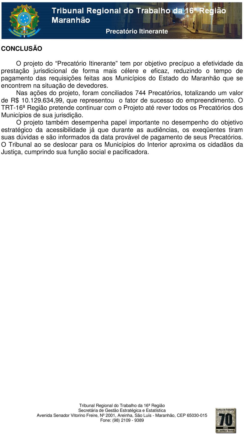 634,99, que representou o fator de sucesso do empreendimento. O TRT-16ª Região pretende continuar com o Projeto até rever todos os Precatórios dos Municípios de sua jurisdição.