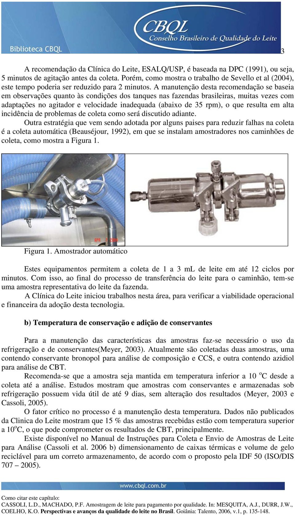 A manutenção desta recomendação se baseia em observações quanto às condições dos tanques nas fazendas brasileiras, muitas vezes com adaptações no agitador e velocidade inadequada (abaixo de 35 rpm),