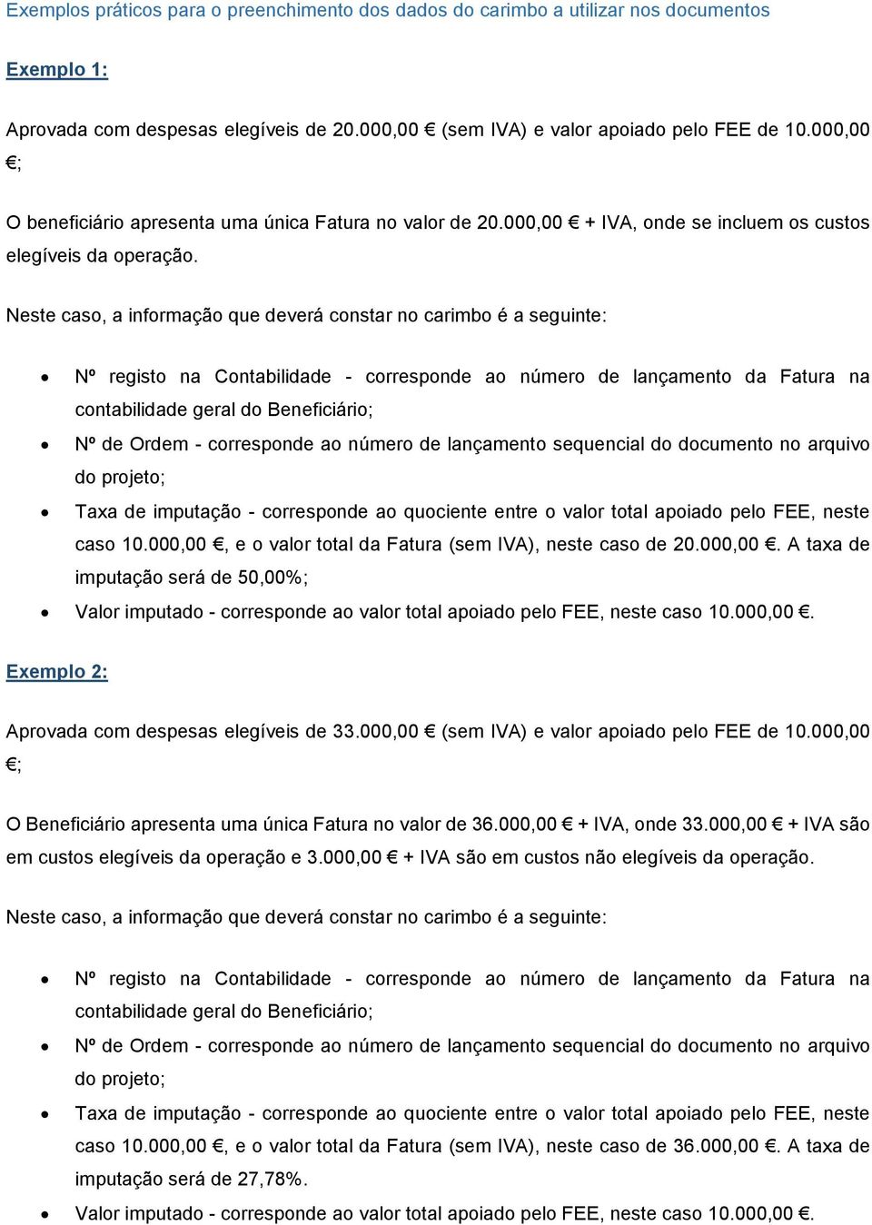 Neste caso, a informação que deverá constar no carimbo é a seguinte: Nº registo na Contabilidade - corresponde ao número de lançamento da Fatura na contabilidade geral do Beneficiário; Nº de Ordem -