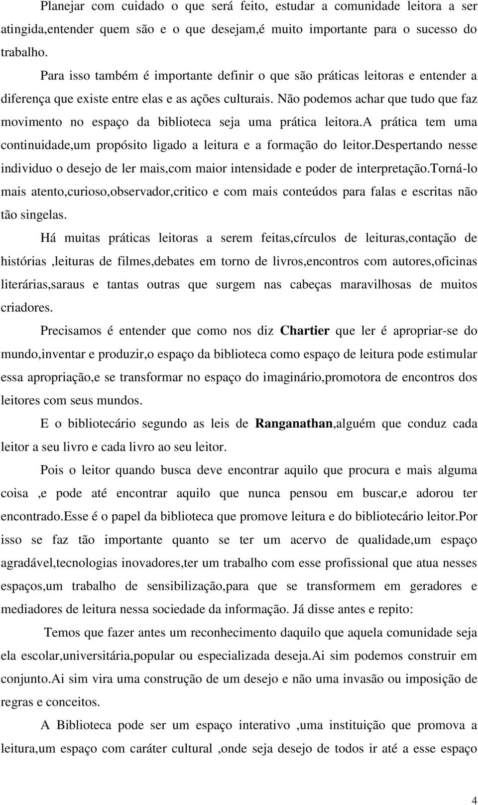 Não podemos achar que tudo que faz movimento no espaço da biblioteca seja uma prática leitora.a prática tem uma continuidade,um propósito ligado a leitura e a formação do leitor.