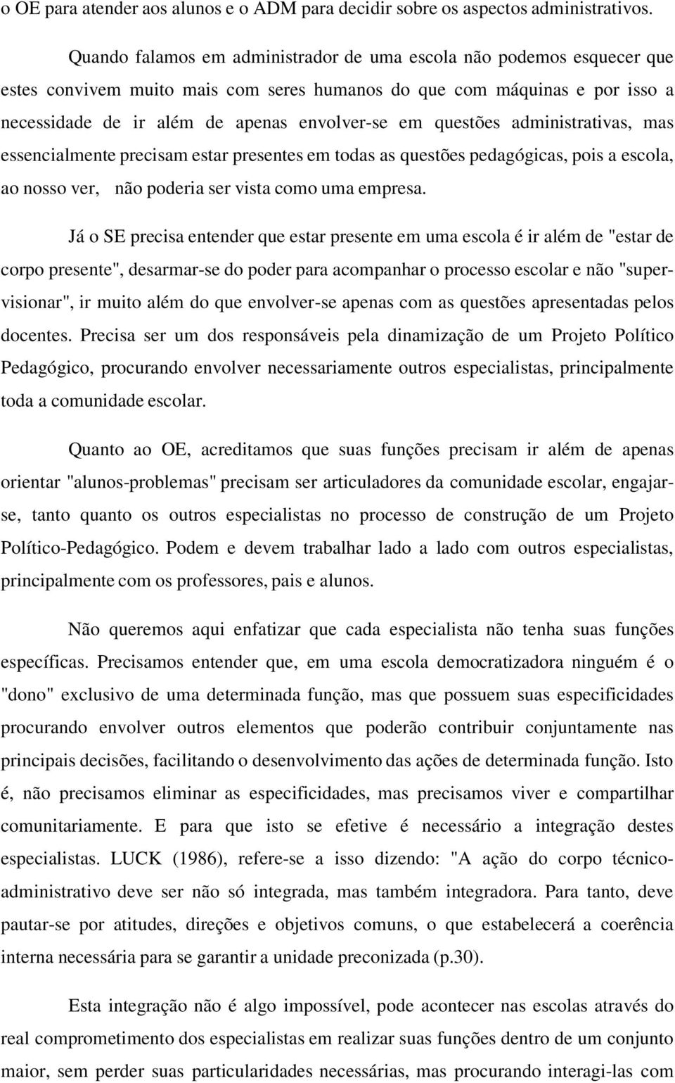 questões administrativas, mas essencialmente precisam estar presentes em todas as questões pedagógicas, pois a escola, ao nosso ver, não poderia ser vista como uma empresa.