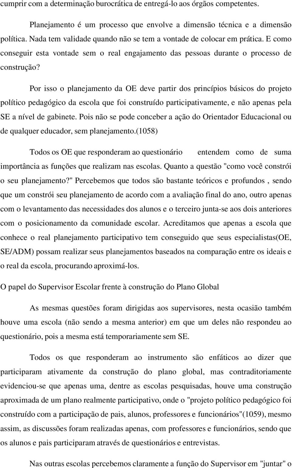 Por isso o planejamento da OE deve partir dos princípios básicos do projeto político pedagógico da escola que foi construído participativamente, e não apenas pela SE a nível de gabinete.