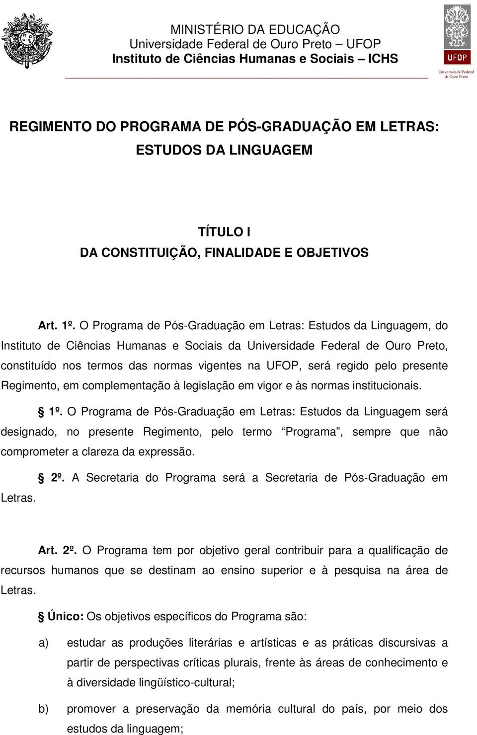 O Programa de Pós-Graduação em Letras: Estudos da Linguagem, do Instituto de Ciências Humanas e Sociais da Universidade Federal de Ouro Preto, constituído nos termos das normas vigentes na UFOP, será