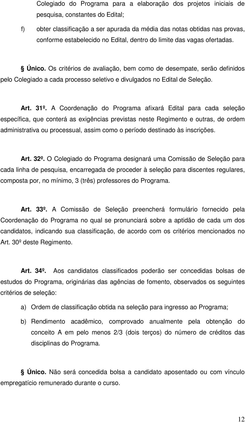 31º. A Coordenação do Programa afixará Edital para cada seleção específica, que conterá as exigências previstas neste Regimento e outras, de ordem administrativa ou processual, assim como o período