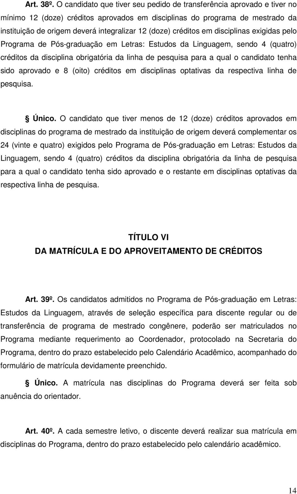 créditos em disciplinas exigidas pelo Programa de Pós-graduação em Letras: Estudos da Linguagem, sendo 4 (quatro) créditos da disciplina obrigatória da linha de pesquisa para a qual o candidato tenha