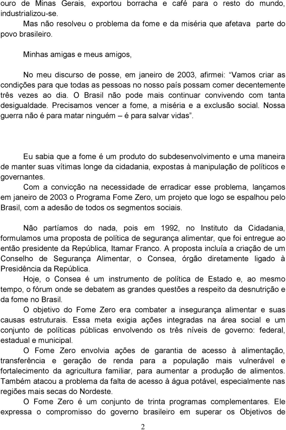 O Brasil não pode mais continuar convivendo com tanta desigualdade. Precisamos vencer a fome, a miséria e a exclusão social. Nossa guerra não é para matar ninguém é para salvar vidas.