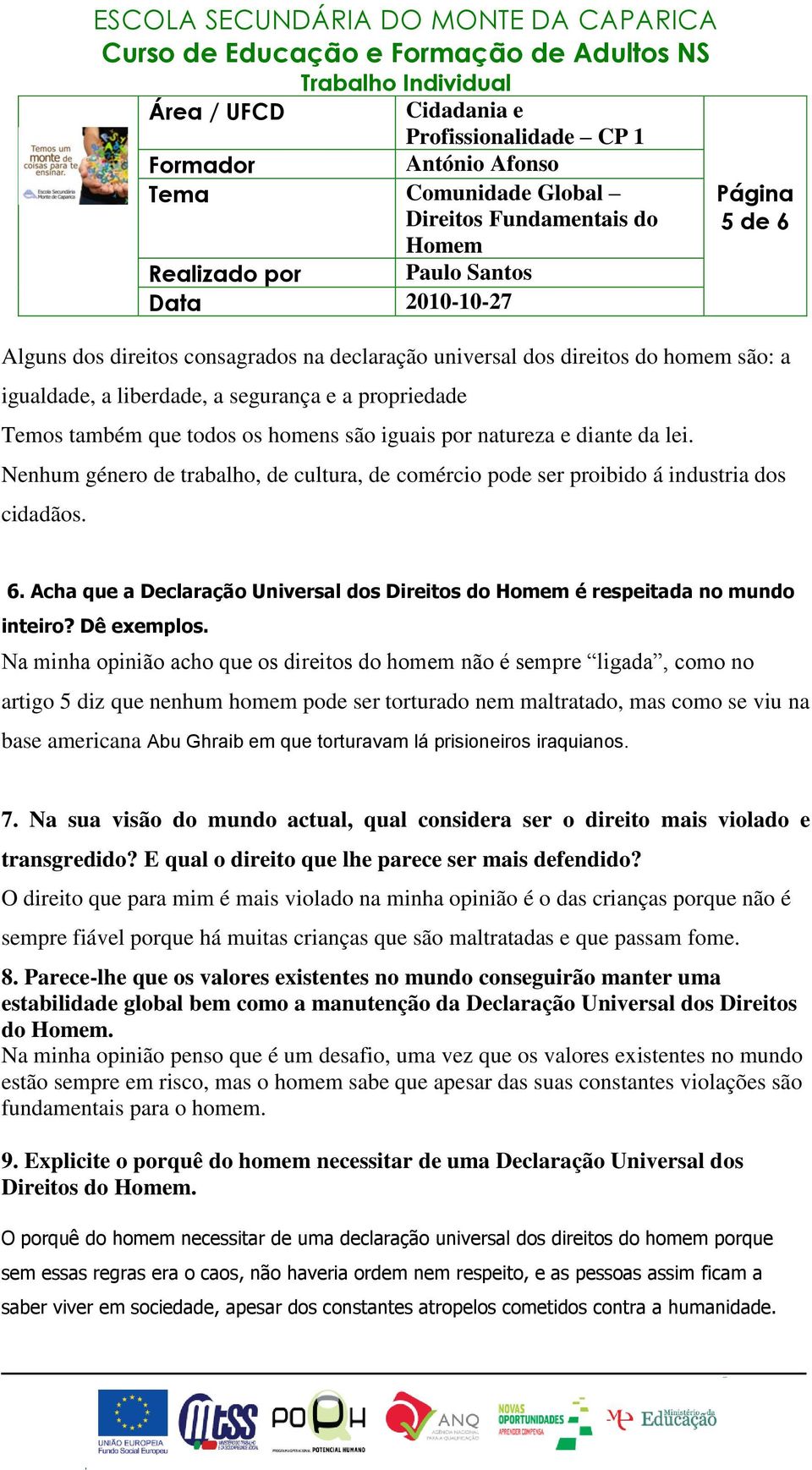 Acha que a Declaração Universal dos Direitos do é respeitada no mundo inteiro? Dê exemplos.