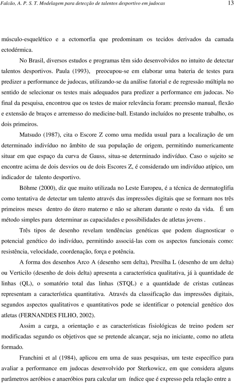 múltpla o setdo de selecoar os testes mas adequados para predzer a performace em judocas No fal da pesqusa, ecotrou que os testes de maor relevâca foram: preesão maual, fleão e etesão de braços e