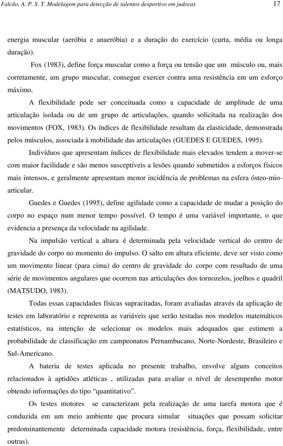 artculação solada ou de um grupo de artculações, quado solctada a realzação dos movmetos (FOX, 983) Os ídces de flebldade resultam da elastcdade, demostrada pelos músculos, assocada à mobldade das