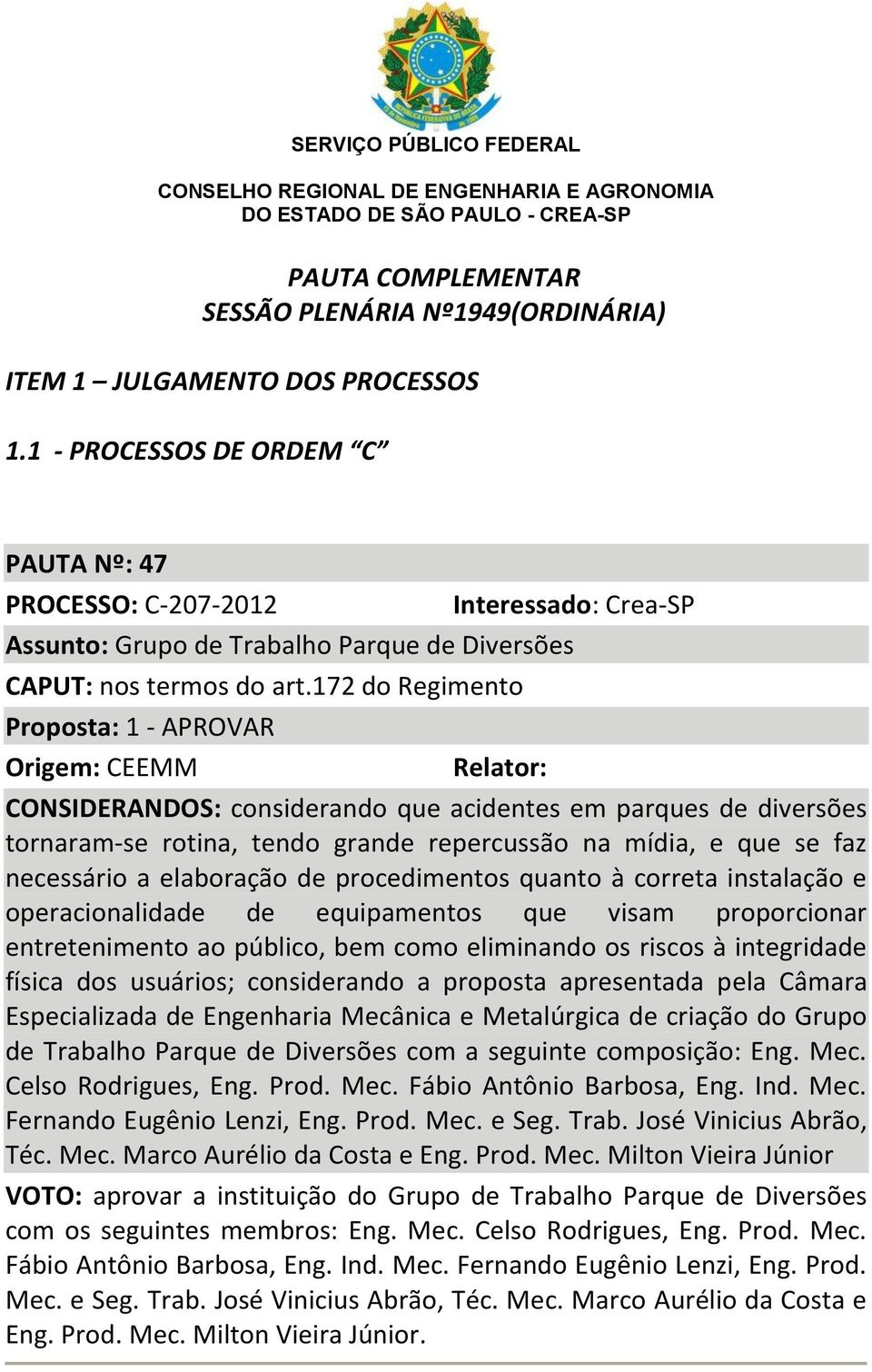 rotina, tendo grande repercussão na mídia, e que se faz necessário a elaboração de procedimentos quanto à correta instalação e operacionalidade de equipamentos que visam proporcionar entretenimento