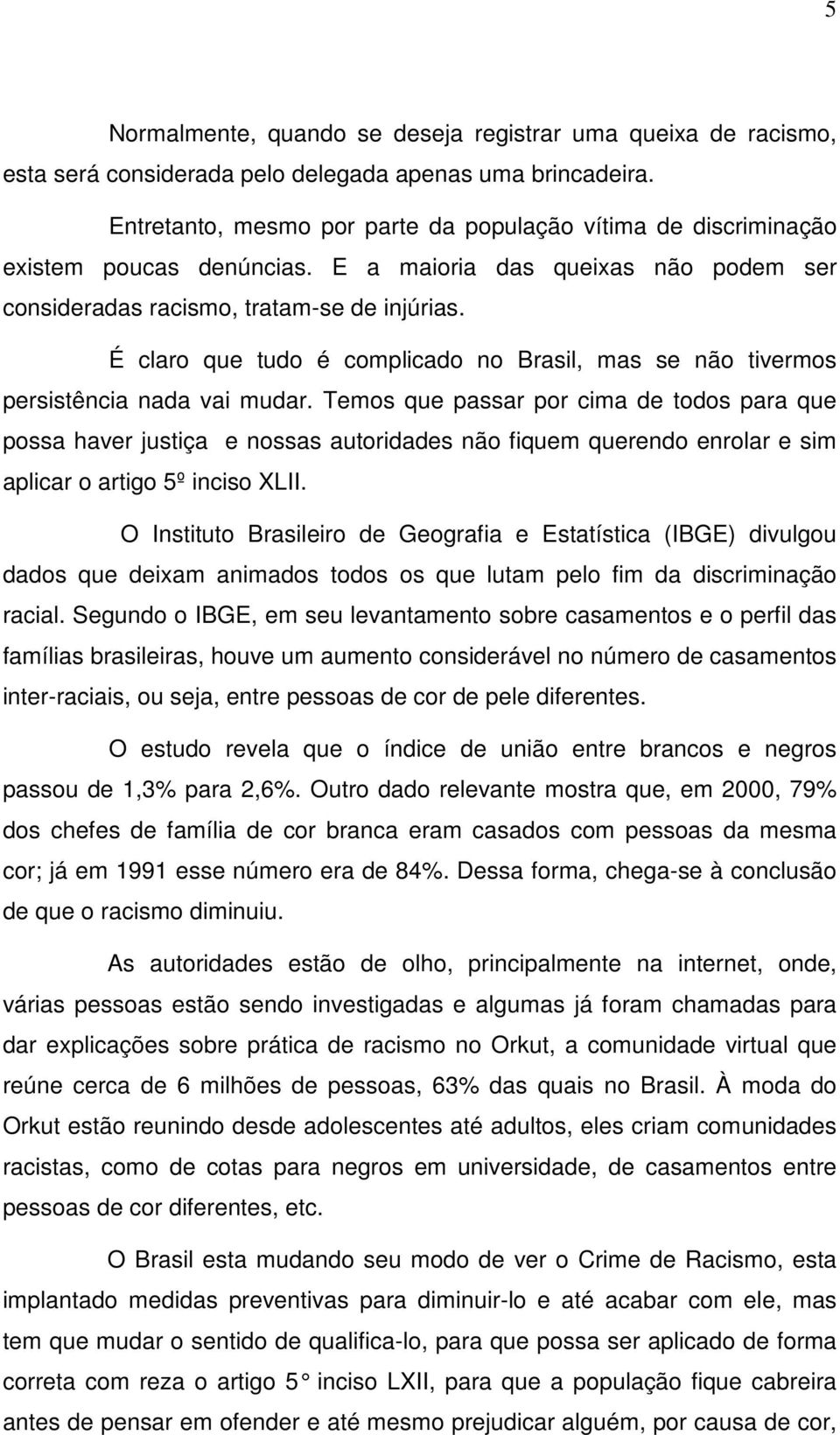 É claro que tudo é complicado no Brasil, mas se não tivermos persistência nada vai mudar.