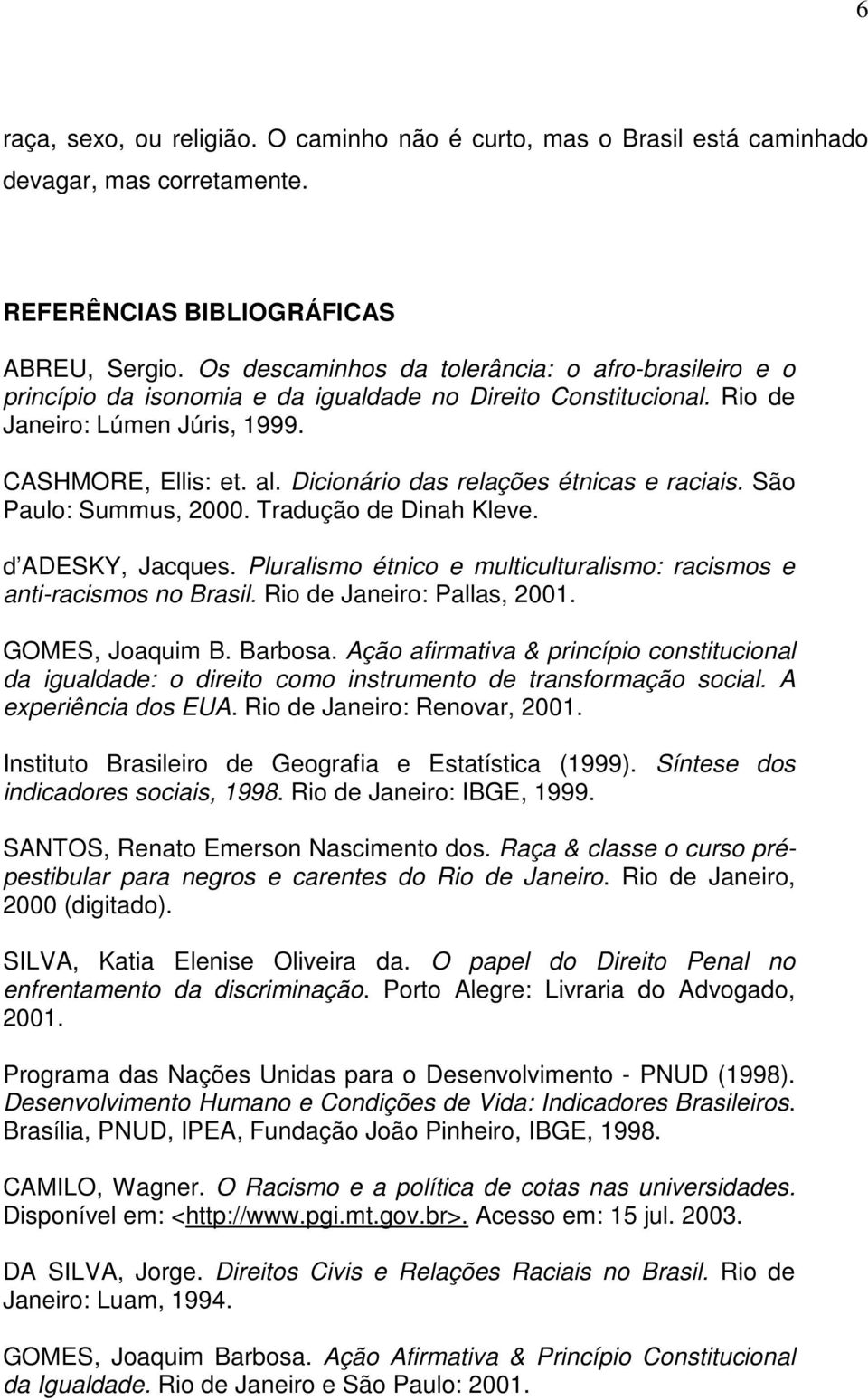 Dicionário das relações étnicas e raciais. São Paulo: Summus, 2000. Tradução de Dinah Kleve. d ADESKY, Jacques. Pluralismo étnico e multiculturalismo: racismos e anti-racismos no Brasil.