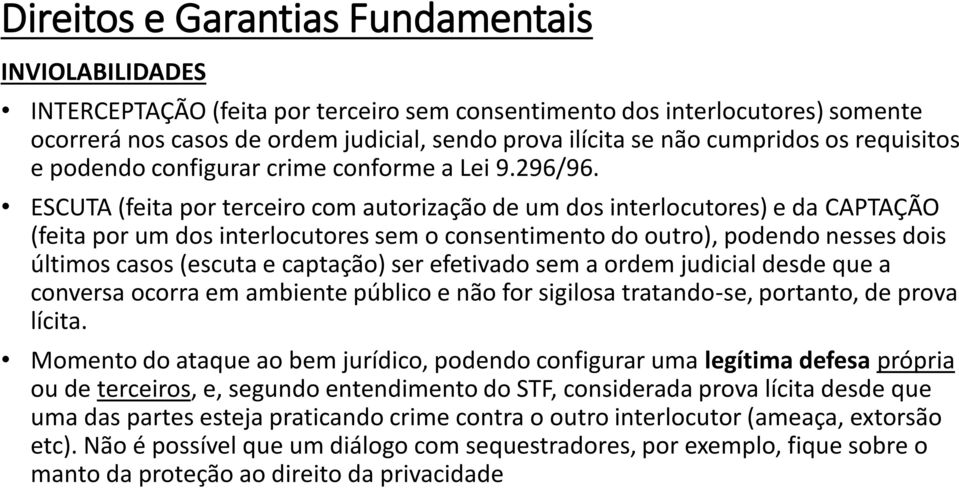 ESCUTA (feita por terceiro com autorização de um dos interlocutores) e da CAPTAÇÃO (feita por um dos interlocutores sem o consentimento do outro), podendo nesses dois últimos casos (escuta e