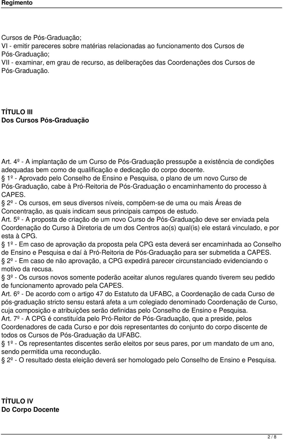 4º - A implantação de um Curso de Pós-Graduação pressupõe a existência de condições adequadas bem como de qualificação e dedicação do corpo docente.