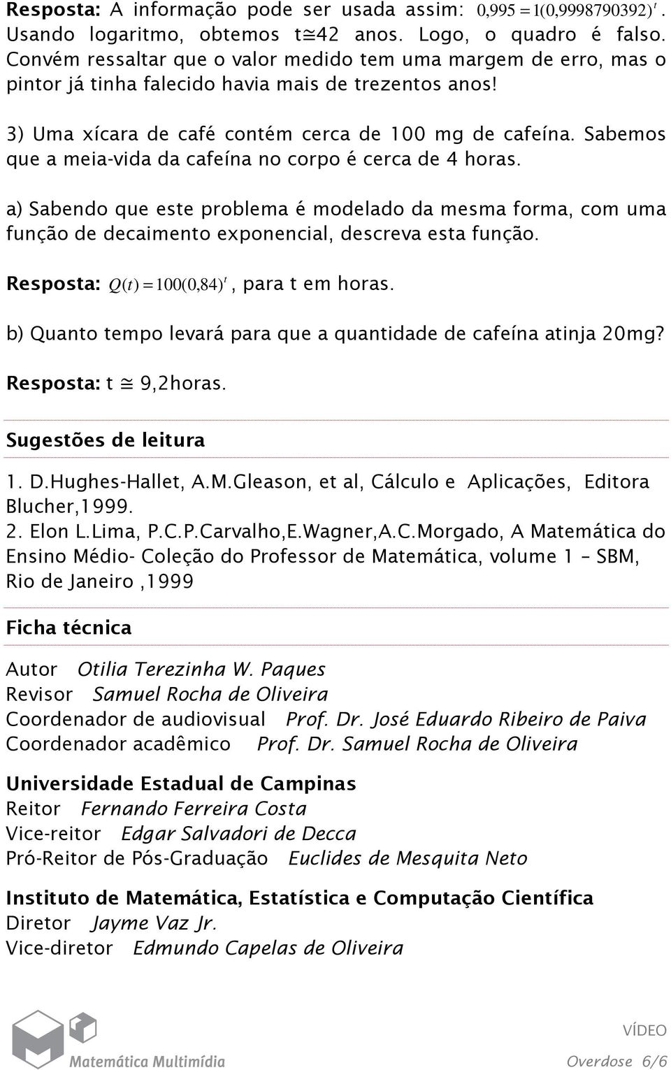 Sabemos que a meia-vida da cafeína no corpo é cerca de 4 horas. a) Sabendo que ese problema é modelado da mesma forma, com uma função de decaimeno exponencial, descreva esa função.