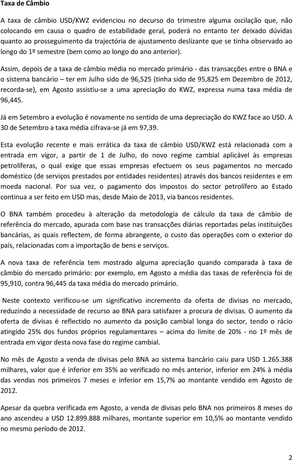 Assim, depois de a taxa de câmbio média no mercado primário - das transacções entre o BNA e o sistema bancário ter em Julho sido de 96,525 (tinha sido de 95,825 em Dezembro de 2012, recorda-se), em