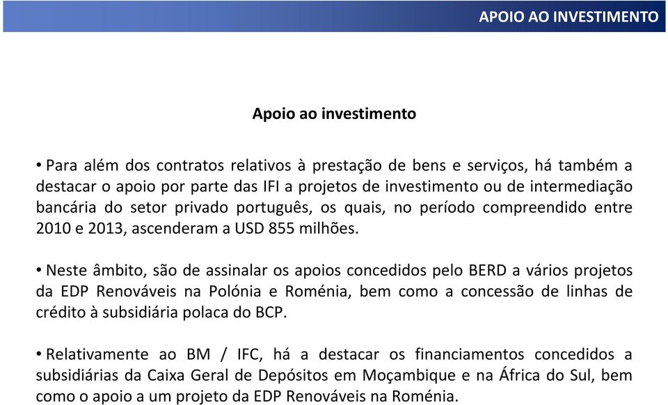 Neste âmbito, são de assinalar os apoios concedidos pelo BERD a vários projetos da EDP Renováveis na Polónia e Roménia, bem como a concessão de linhas de crédito à subsidiária