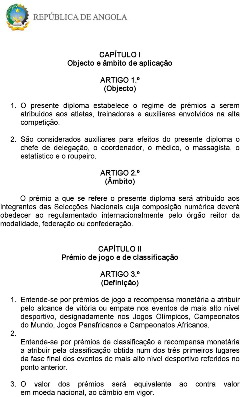 São considerados auxiliares para efeitos do presente diploma o chefe de delegação, o coordenador, o médico, o massagista, o estatístico e o roupeiro. ARTIGO 2.