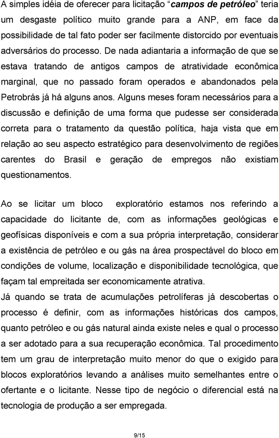 De nada adiantaria a informação de que se estava tratando de antigos campos de atratividade econômica marginal, que no passado foram operados e abandonados pela Petrobrás já há alguns anos.