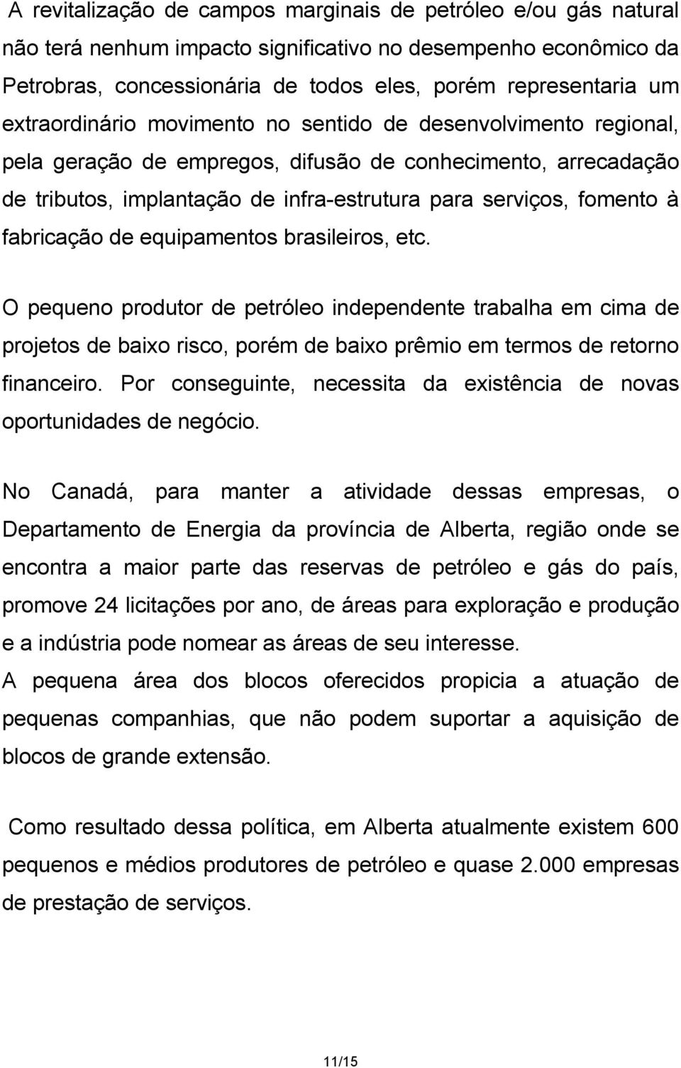 fabricação de equipamentos brasileiros, etc. O pequeno produtor de petróleo independente trabalha em cima de projetos de baixo risco, porém de baixo prêmio em termos de retorno financeiro.