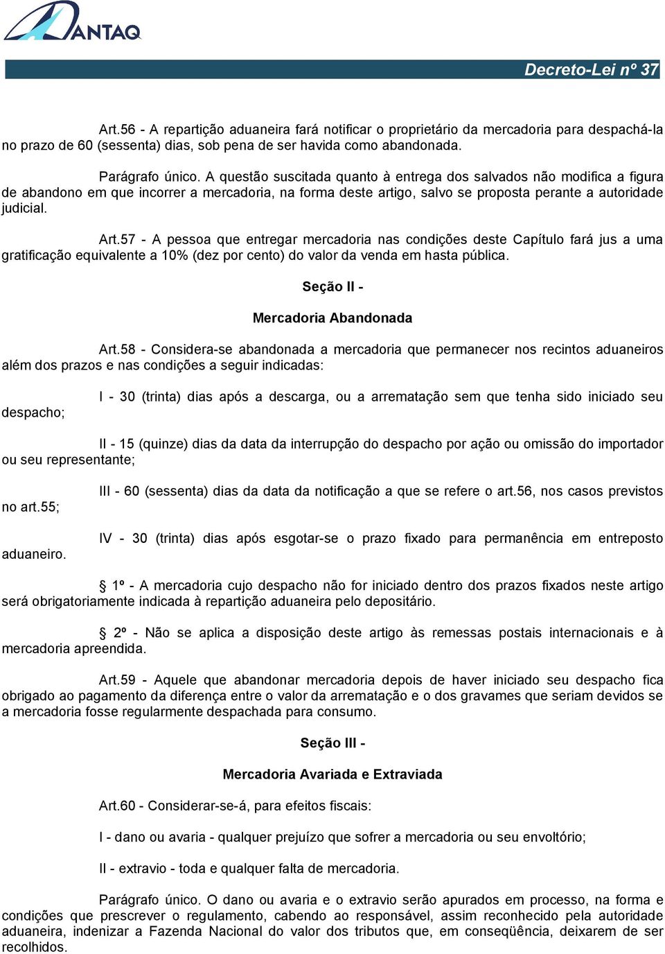 57 - A pessoa que entregar mercadoria nas condições deste Capítulo fará jus a uma gratificação equivalente a 10% (dez por cento) do valor da venda em hasta pública.