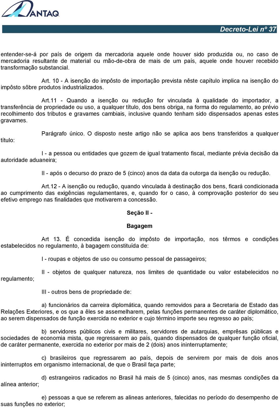 10 - A isenção do impôsto de importação prevista nêste capítulo implica na isenção do impôsto sôbre produtos industrializados. Art.