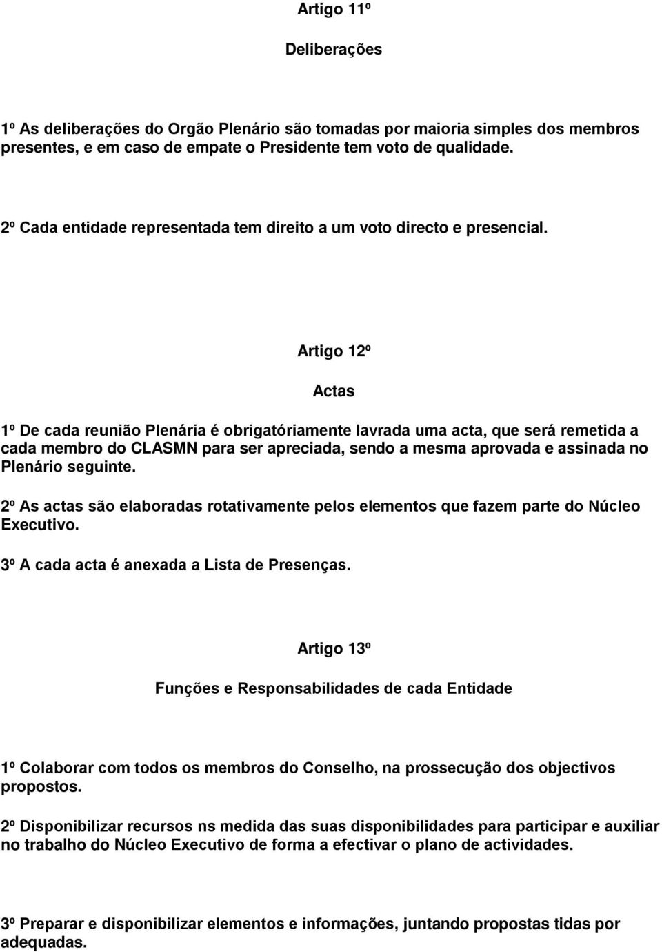 Artigo 12º Actas 1º De cada reunião Plenária é obrigatóriamente lavrada uma acta, que será remetida a cada membro do CLASMN para ser apreciada, sendo a mesma aprovada e assinada no Plenário seguinte.