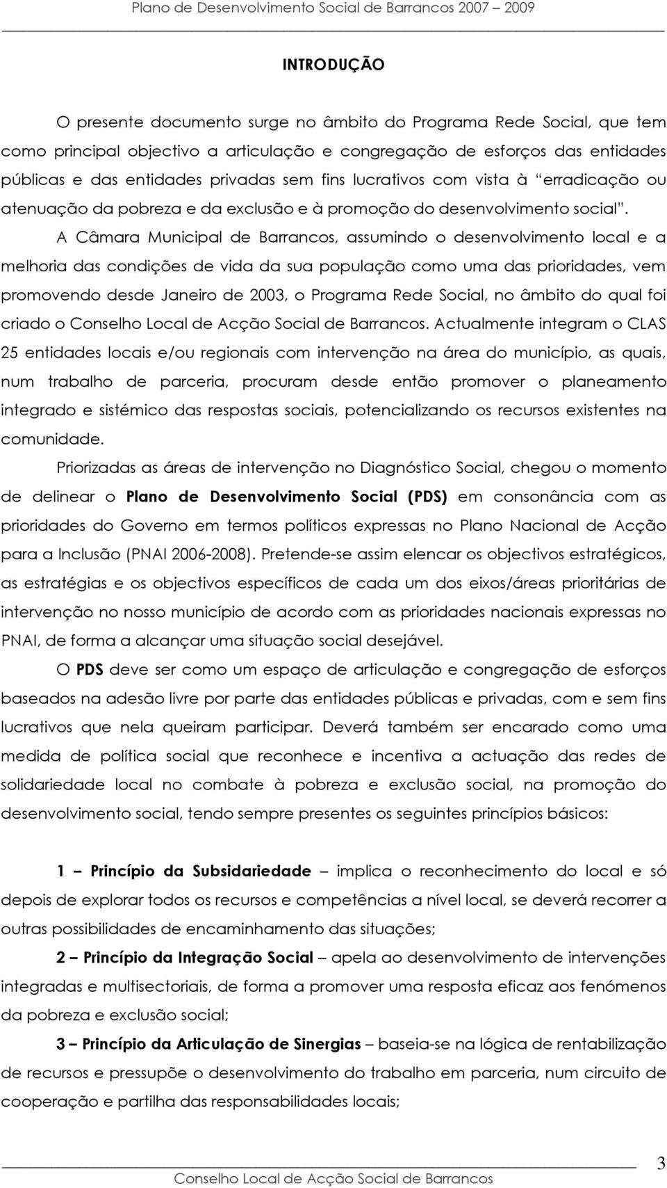 A Câmara Municipal de Barrancos, assumindo o desenvolvimento local e a melhoria das condições de vida da sua população como uma das prioridades, vem promovendo desde Janeiro de 2003, o Programa Rede