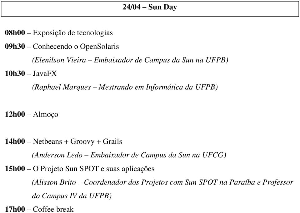 Netbeans + Groovy + Grails (Anderson Ledo Embaixador de Campus da Sun na UFCG) 15h00 O Projeto Sun SPOT e suas