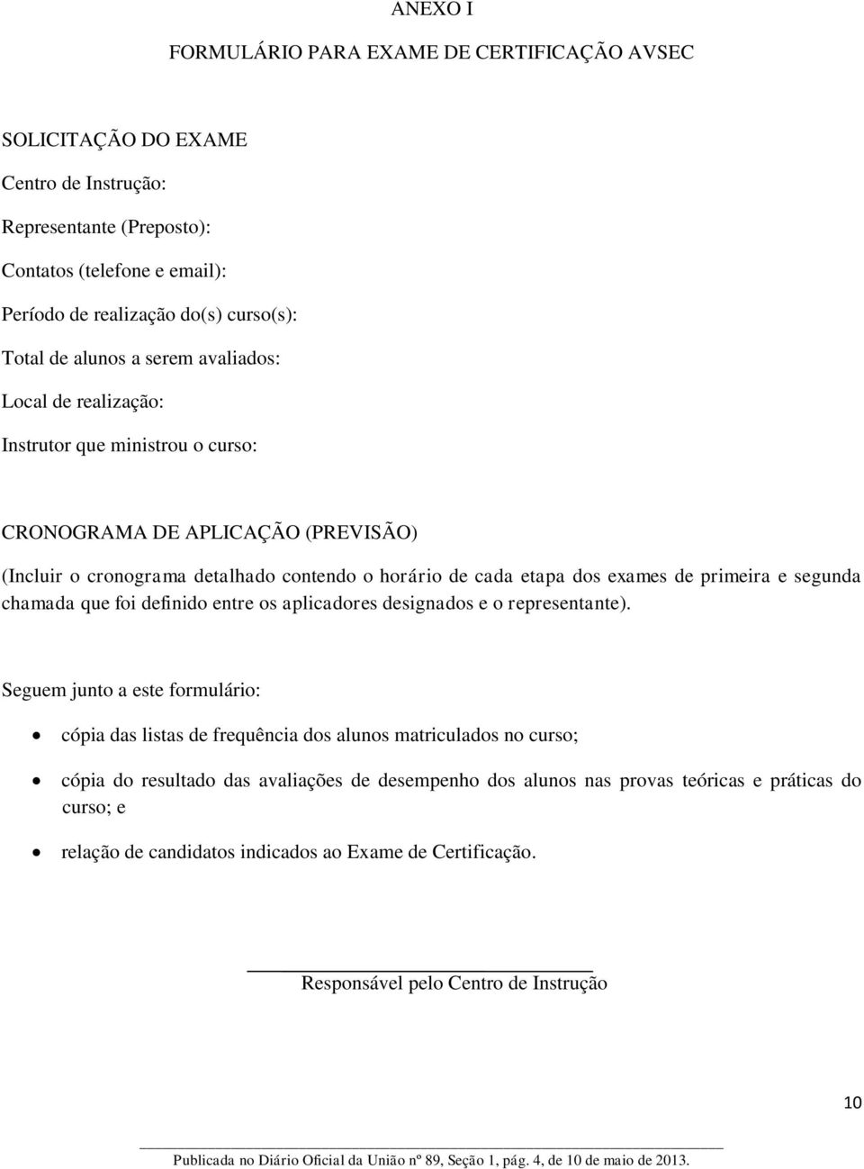 primeira e segunda chamada que foi definido entre os aplicadores designados e o representante).