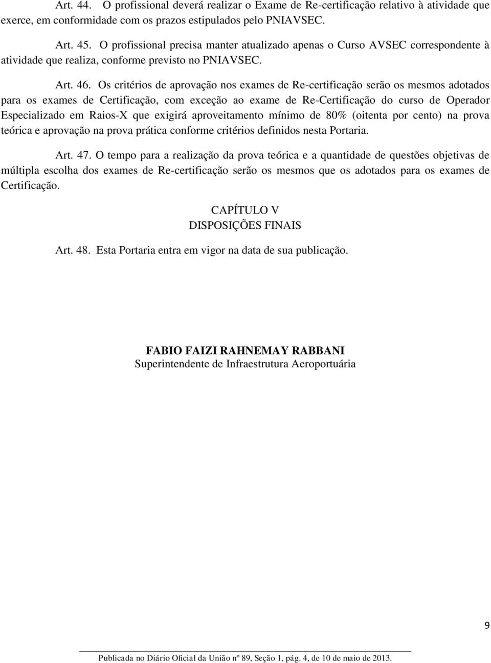 Os critérios de aprovação nos exames de Re-certificação serão os mesmos adotados para os exames de Certificação, com exceção ao exame de Re-Certificação do curso de Operador Especializado em Raios-X