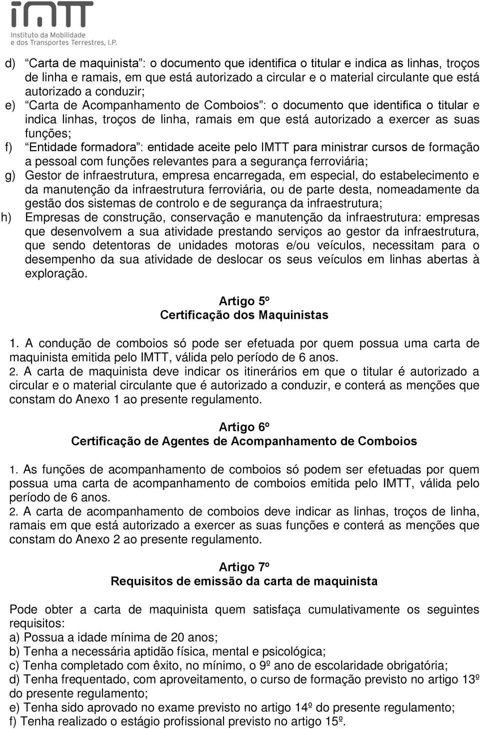 entidade aceite pelo IMTT para ministrar cursos de formação a pessoal com funções relevantes para a segurança ferroviária; g) Gestor de infraestrutura, empresa encarregada, em especial, do