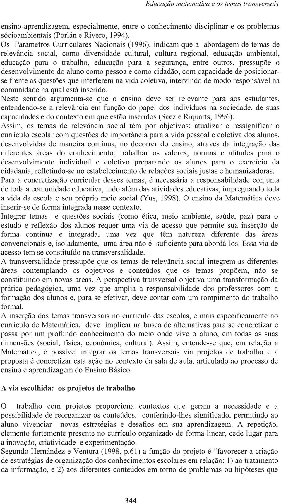 para a segurança, entre outros, pressupõe o desenvolvimento do aluno como pessoa e como cidadão, com capacidade de posicionarse frente as questões que interferem na vida coletiva, intervindo de modo