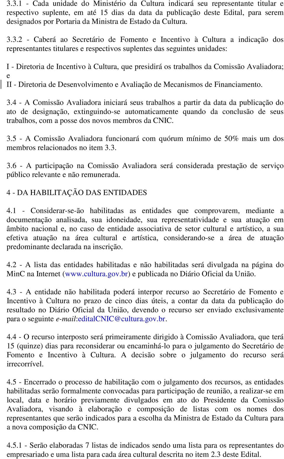 3.2 - Caberá ao Secretário de Fomento e Incentivo à Cultura a indicação dos representantes titulares e respectivos suplentes das seguintes unidades: I - Diretoria de Incentivo à Cultura, que