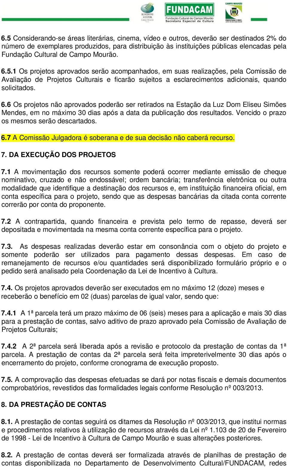 1 Os projetos aprovados serão acompanhados, em suas realizações, pela Comissão de Avaliação de Projetos Culturais e ficarão sujeitos a esclarecimentos adicionais, quando solicitados. 6.