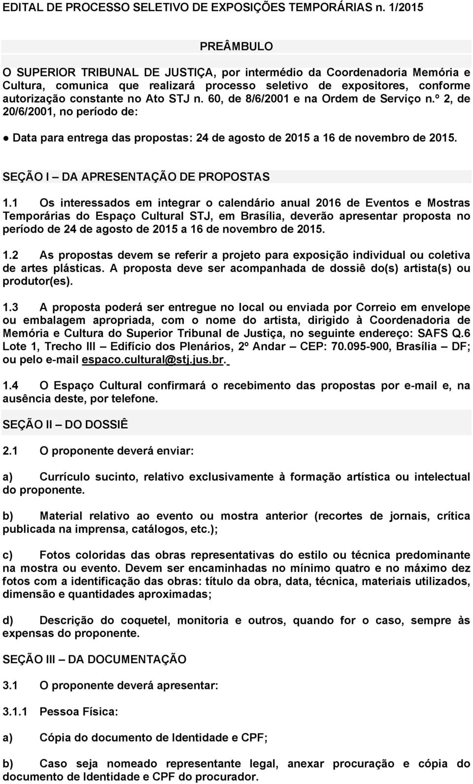 n. 60, de 8/6/2001 e na Ordem de Serviço n.º 2, de 20/6/2001, no período de: Data para entrega das propostas: 24 de agosto de 2015 a 16 de novembro de 2015. SEÇÃO I DA APRESENTAÇÃO DE PROPOSTAS 1.