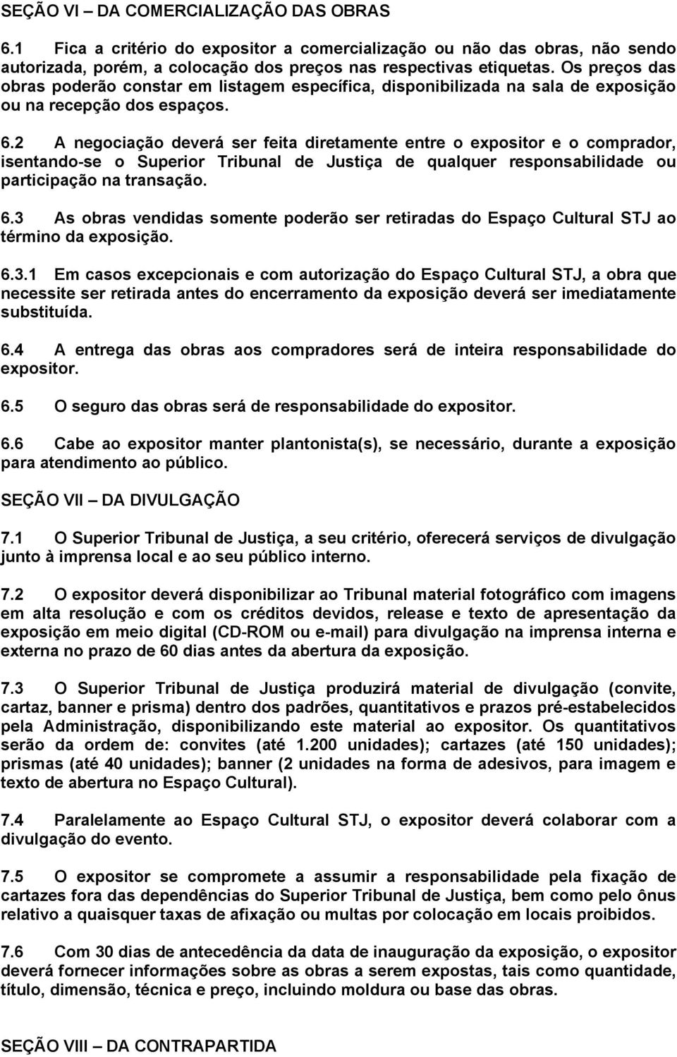 2 A negociação deverá ser feita diretamente entre o expositor e o comprador, isentando-se o Superior Tribunal de Justiça de qualquer responsabilidade ou participação na transação. 6.