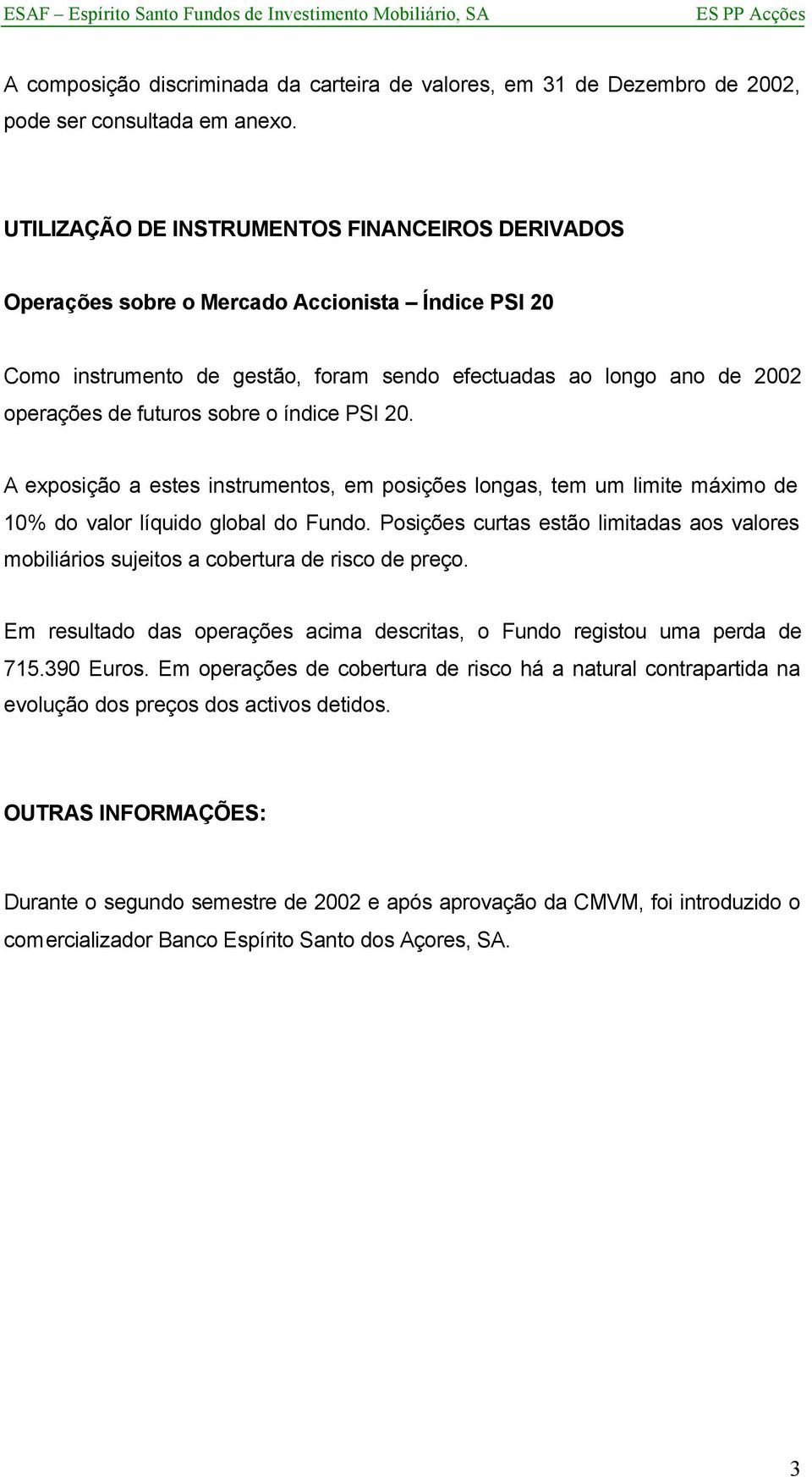 o índice PSI 20. A exposição a estes instrumentos, em posições longas, tem um limite máximo de 10% do valor líquido global do Fundo.