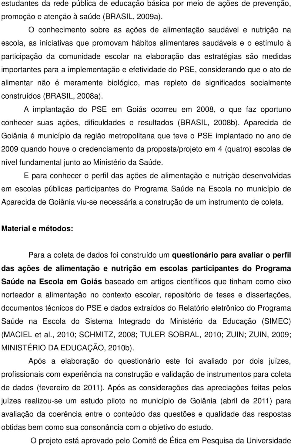 das estratégias são medidas importantes para a implementação e efetividade do PSE, considerando que o ato de alimentar não é meramente biológico, mas repleto de significados socialmente construídos