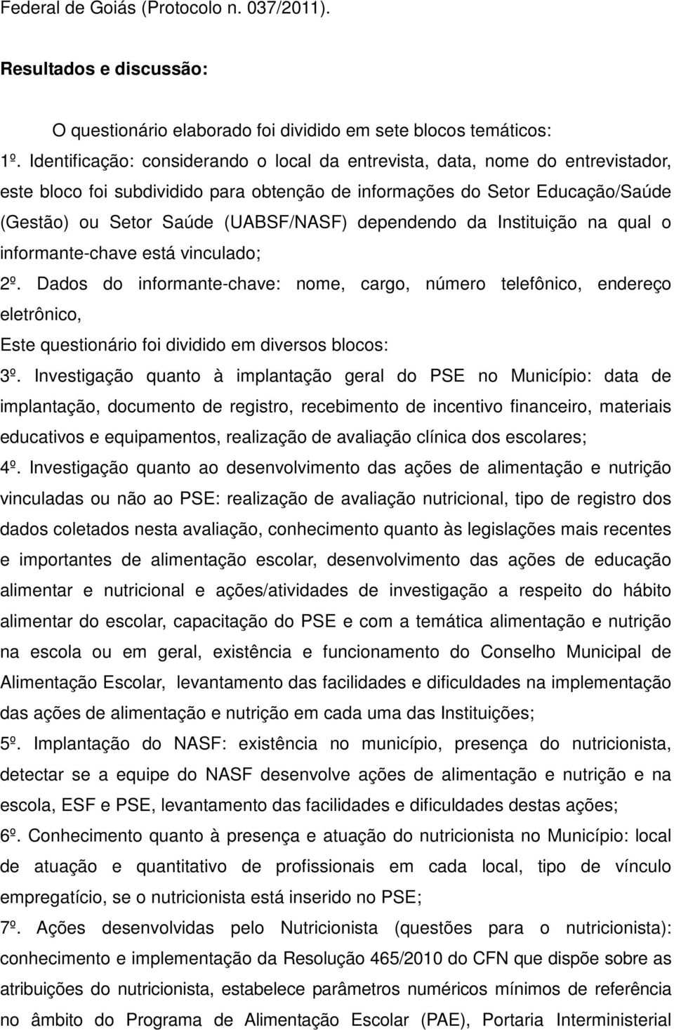 dependendo da Instituição na qual o informante-chave está vinculado; 2º.