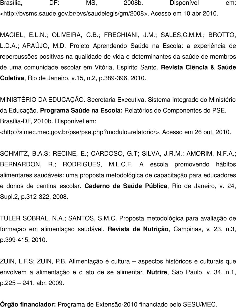 Revista Ciência & Saúde Coletiva, Rio de Janeiro, v.15, n.2, p.389-396, 2010. MINISTÉRIO DA EDUCAÇÃO. Secretaria Executiva. Sistema Integrado do Ministério da Educação.